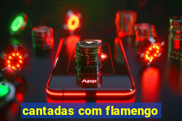 cantadas com flamengo